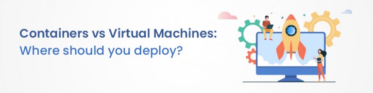 Containers Vs Virtual Machines : Benefits & Challenges