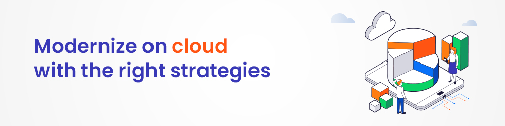 Discover The Right Cloud Modernization Strategy For Enterprises